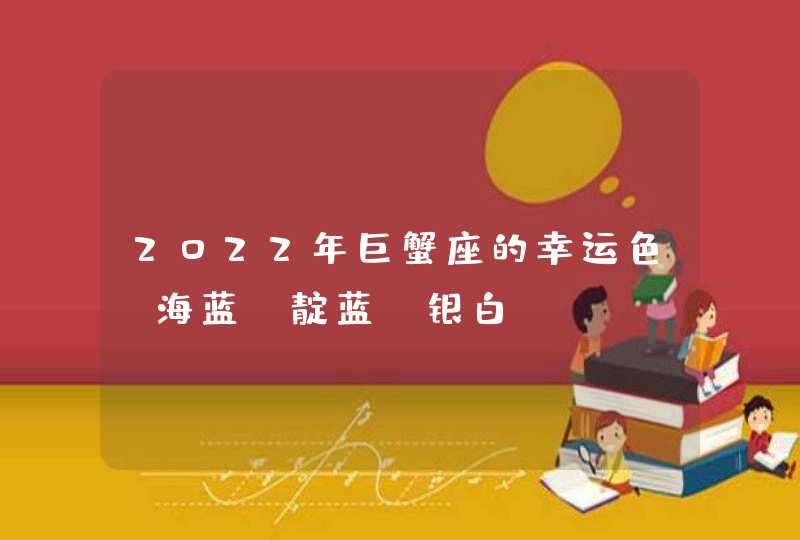 2022年巨蟹座的幸运色_海蓝 靛蓝 银白